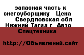 запасная часть к снегоуборщику › Цена ­ 350 - Свердловская обл., Нижний Тагил г. Авто » Спецтехника   